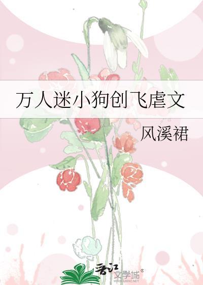 万人迷小狗创飞虐文的类似文豆瓣知乎微博