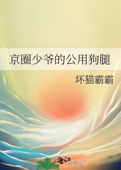 京圈少爷的公用狗腿by坏猫霸霸全文免