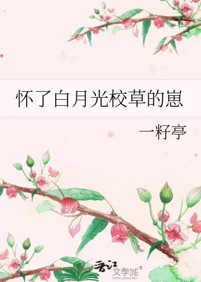 怀了白月光校草的崽百度