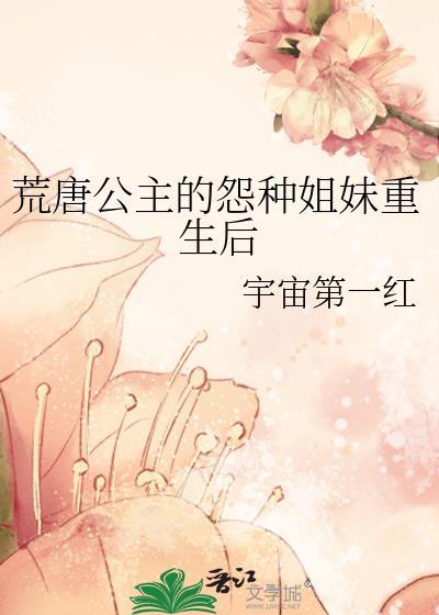 荒唐公主的怨种姐妹重生后最新章节 书旗