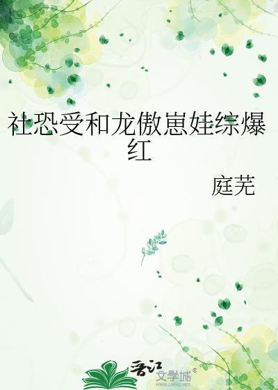 社恐受和龙傲崽娃综爆红 庭芜