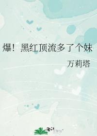 爆黑红顶流多了个妹免费阅读