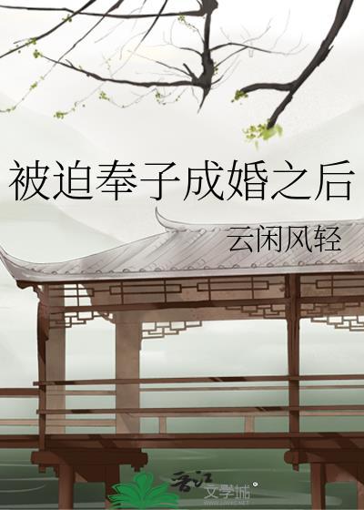 被迫奉子成婚之后作者云闲风轻完整版