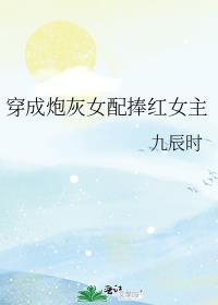 穿成炮灰女配捧红女主gl全文免费