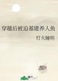 穿越后被迫基建养人鱼txt