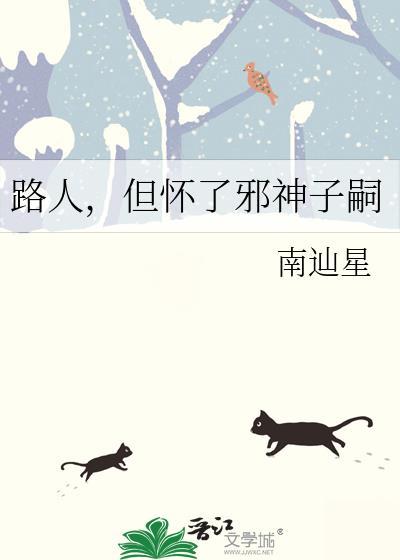 路人但怀了邪神子嗣全文阅读笔库