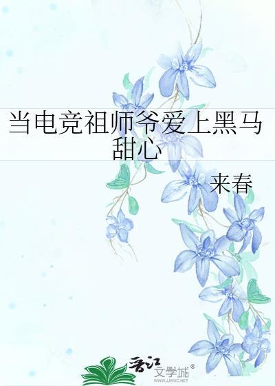 当电竞祖师爷爱上黑马甜心晋江