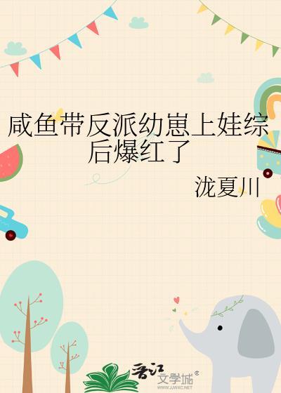 咸鱼带反派幼崽上娃综后爆红了免费阅读全文
