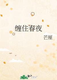 缠住春夜芒厘笔趣阁