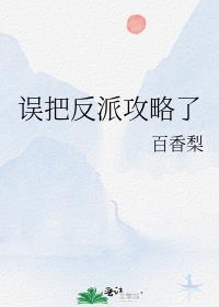 误把反派攻略了by百香梨txt