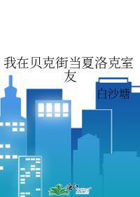 我在贝克街当夏洛克室友by白