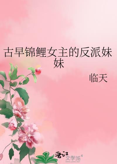 古早锦鲤女主的反派妹妹txt