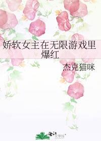 娇软女主在无限游戏里爆红全文免费
