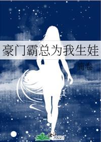 豪门霸总为我生娃作者简卷