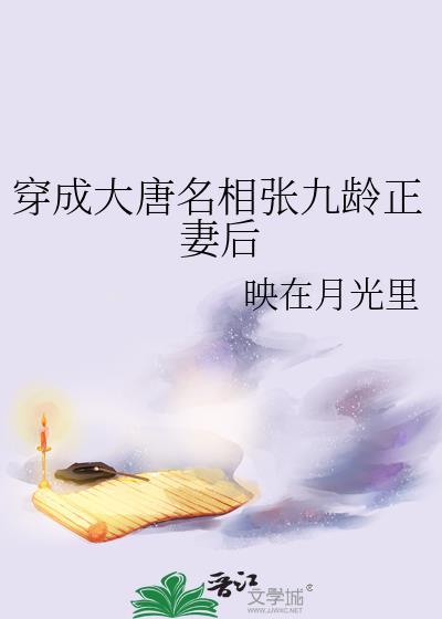 穿成大唐名相张九龄正妻后TXT