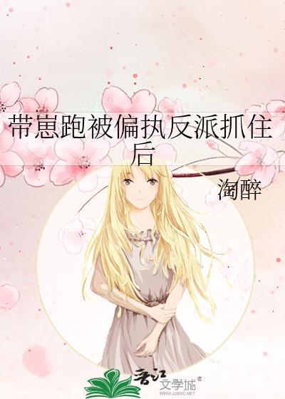带崽跑被偏执反派抓住后陶醉