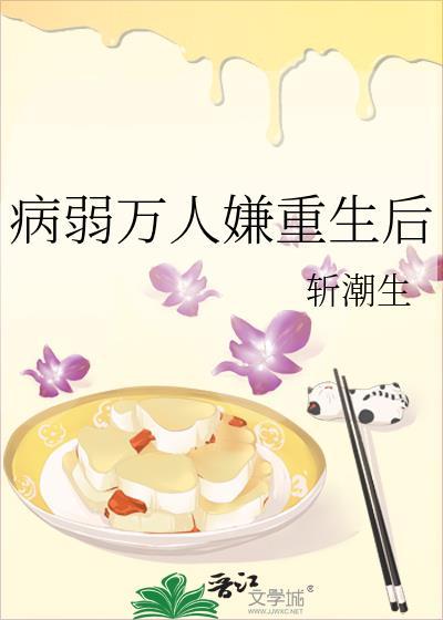 病弱万人嫌重生后晋江