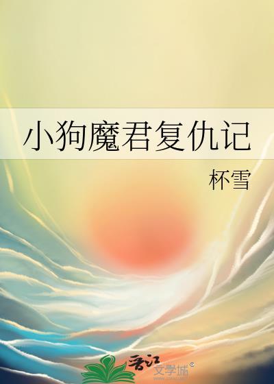小狗魔君复仇记免费阅读杯雪