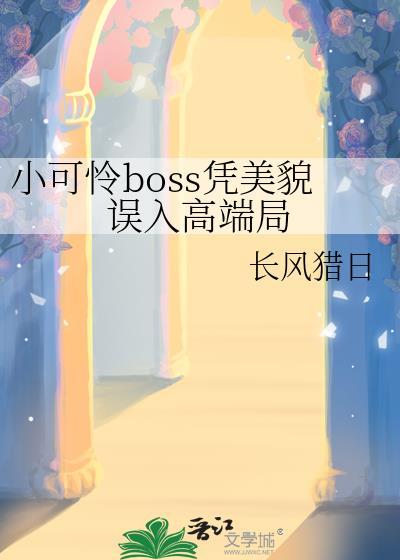 小可怜boss凭美貌误入高端局免费阅读