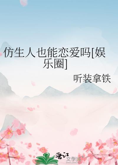 仿生人也能恋爱吗娱乐圈番外