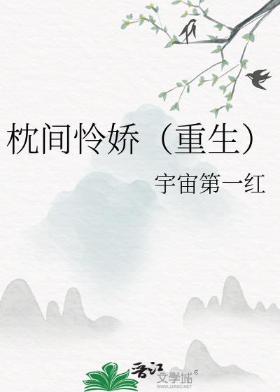 枕间怜娇(重生) 宇宙第一红 免费