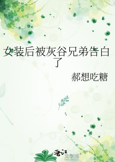 女装后被灰谷兄弟告白了TXT