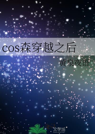 cos森穿越之后笔趣阁