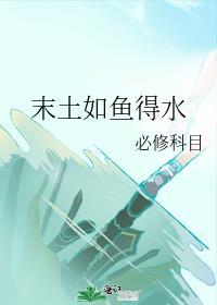 末土如鱼得水必修科目百度