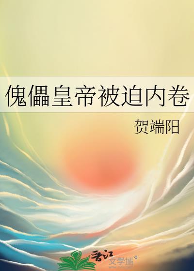 傀儡皇帝被迫内卷 贺端阳 在线免费阅读