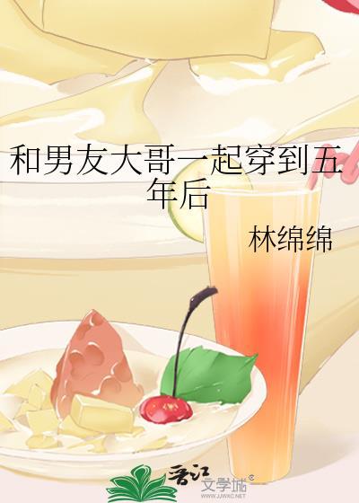 和男友大哥一起穿到五年后笔趣阁
