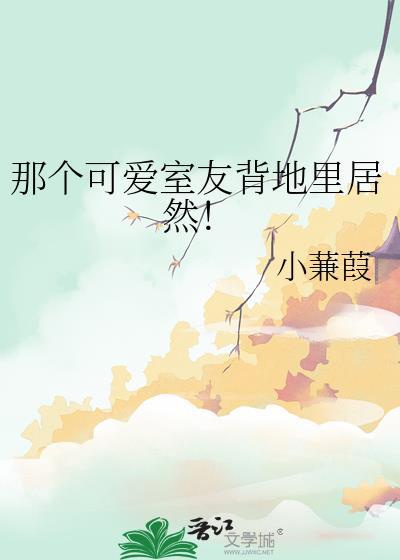 那个可爱室友背地里居然是我老公