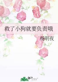 救了小狗就要负责哦番外