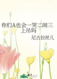 你们a也会一哭二闹三上吊吗全文阅读