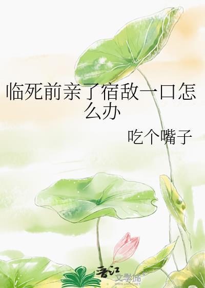 女主临死前亲宿敌一口