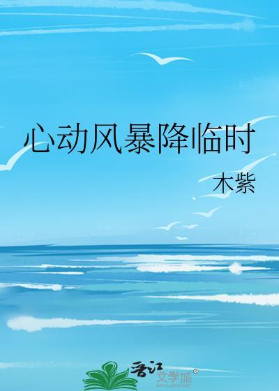 心动风暴降临时在线阅读by木紫