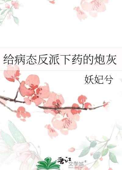 给病态反派下错药的炮灰百度网