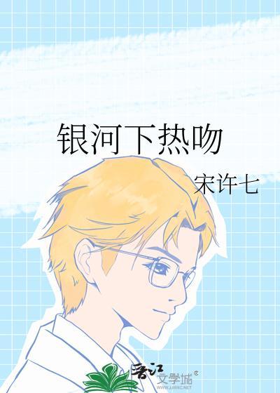 银河下热吻by宋许七TXT