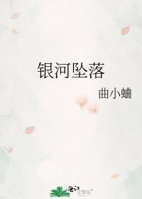 银河坠落by曲小蛐全文免费阅读