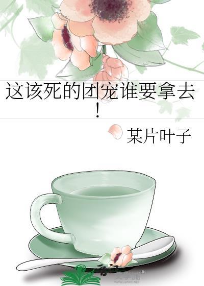 这该死的团宠谁要拿去!笔趣阁