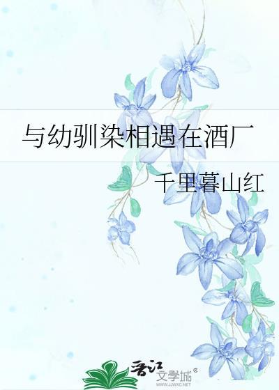 与幼驯染相遇在酒厂笔趣阁