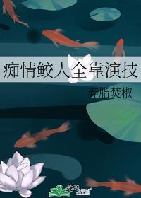 痴情鲛人全靠演技 百度