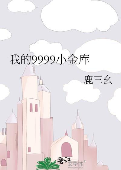 我的9999小金库免费阅读