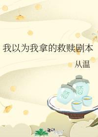 我以为我拿的救赎剧本 从温txt