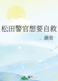 松田警官想要自救晋江手机版