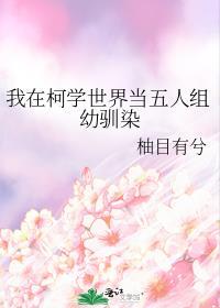 我在柯学世界当五人组幼驯染笔趣阁