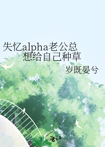 失忆老公闹离婚abo爱在hero