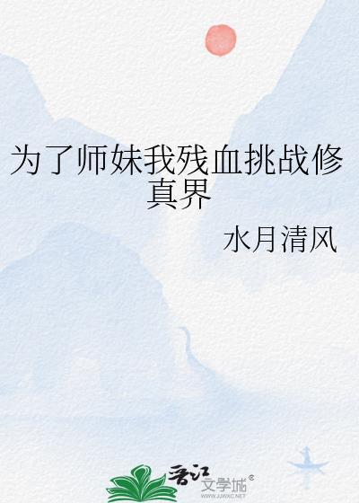 为了师妹我残血挑战修真界TXT