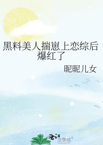 黑料美人揣崽上恋综后爆红了番外