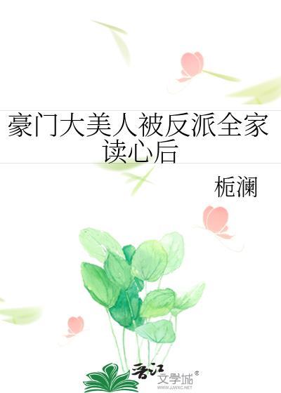 豪门大美人被反派全家读心后 栀澜