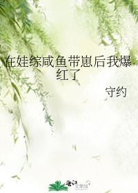 在娃综咸鱼带崽后我爆红了守约
